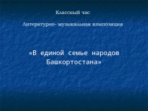 Презентация для классного часа В единой семье народов Башкортостана