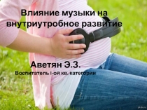 Презентация Влияние музыки на внутриутробное развитие