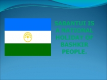 Презентация по английскому языку на тему Sabantui is a national holiday of Bashkir people (6 класс)