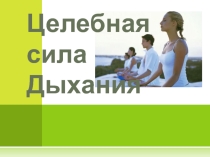 Презентация по физической культуре на тему Целебная сила дыхания ( 5класс)