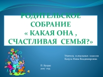 Презентация родительского собрания Какая она , счастливая семья?