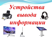 Презентация по информатике Устройства вывода информации