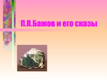 Презентация по литературному чтению на тему Бажов П.П. и его сказы