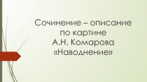 Презентация по русскому языку на тему  Сочинение – описание по картине А.Н. Комарова Наводнение ( 5 класс)