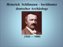 Презентация по немецкому языку на тему Генрих Шлиман и его Троя