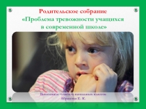 Презентация к родительскому собранию  Проблемы тревожности учащихся в современной школе
