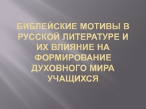 Презентация по эл.курсу по литературе на тему Библейские мотивы в русской литературе и их влияние на формирование духовного мира учащихся (10 класс)