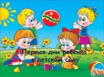 Презентация Первые дни ребенка в детском саду
