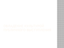 Презентация к уроку русского языка в 10 классе на тему:Овладение культурой публичного выступления