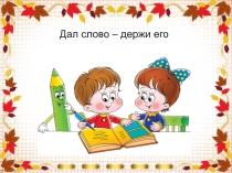 Презентация к занятию внеурочной деятельности на тему: Дал слово - держи!