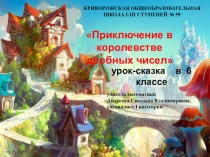 Презентация по математике Приключение в королевстве дробных чисел (6 класс)