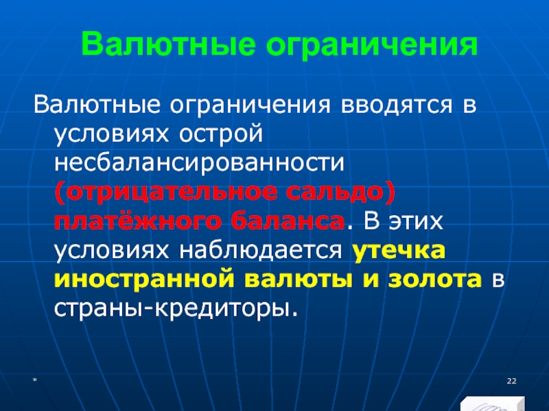 МЭВФО 2018. Тема 4. Валютная политика и валютный контроль Валютные ограниченияВалютные ограничения вводятся в условиях острой несбалансированности (отрицательное сальдо) платёжного Валютные ограниченияВалютные ограничения вводятся в условиях острой несбалансированности (отрицательное сальдо) платёжного баланса. В этих условиях наблюдается утечка