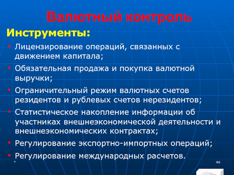 МЭВФО 2018. Тема 4. Валютная политика и валютный контроль Валютный контрольИнструменты:Лицензирование операций, связанных с движением капитала;Обязательная продажа и покупка валютной Валютный контрольИнструменты:Лицензирование операций, связанных с движением капитала;Обязательная продажа и покупка валютной выручки;Ограничительный режим валютных счетов резидентов и