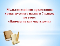Урок - презентация по теме :Причастие как часть речи.