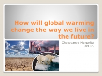 How will global warming change the way we live in the future?