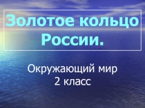 Презентация по окружающему миру на тему: Золотое кольцо России (2 класс)