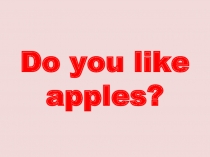 Презентация по английскому языку. Do you like apples? (Кузовлев 2 класс)