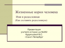 Презентация по истории Жизненные корни человека (как составить родословную)