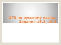 Презентация по русскому языку  ОГЭ по русскому языку. Задания 15,2, 15.3