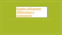 Презентация Кривая забывания Эббингауза и повторение