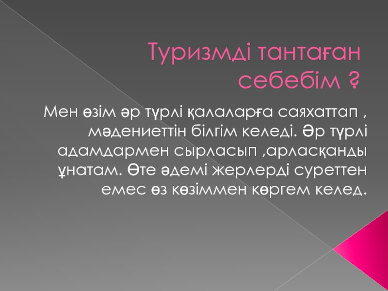 Holiday Туризмді тантаған себебім ?Мен өзім әр түрлі қалаларға саяхаттап ,мәдениеттін білгім Туризмді тантаған себебім ?Мен өзім әр түрлі қалаларға саяхаттап ,мәдениеттін білгім келеді. Әр түрлі адамдармен сырласып ,арласқанды