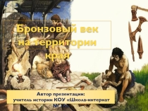 Презентация по краеведению на тему Бронзовый век на территории Омского Прииртышья - 6 класс