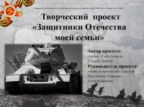 Творческий проект по теме Защитники Отечества моей семьи