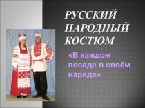 Презентация к уроку изобразительного искусства на тему:  Русский народный костюм. В каждом посаде в своём наряде..