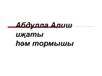 Презентация к уроку Абдулла Алиш в 8классе