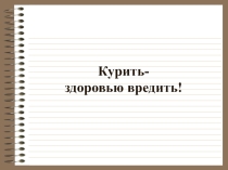 Презентация для 8-11 классов Наше здоровье, Курить-здоровью вредить