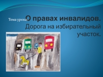 Презентация по внеклассному мероприятию для 6 класса на тему: О правах инвалидов. Дорога на избирательный участок.