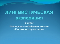 Презентация по русскому языку в 5 кл. Лингвистическая экспедиция (к уроку Обобщение по теме Синтаксис).