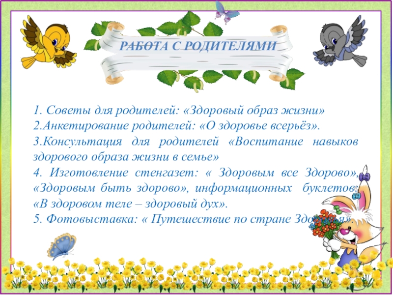 Презентация Неделя здоровья- занятие для дошкольников по физической культуре РАБОТА С РОДИТЕЛЯМИ1. Советы для родителей: «Здоровый образ жизни»2.Анкетирование родителей: «О РАБОТА С РОДИТЕЛЯМИ1. Советы для родителей: «Здоровый образ жизни»2.Анкетирование родителей: «О здоровье всерьёз».3.Консультация для родителей «Воспитание навыков