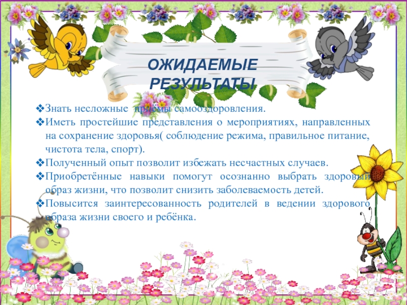 Презентация Неделя здоровья- занятие для дошкольников по физической культуре ОЖИДАЕМЫЕ РЕЗУЛЬТАТЫЗнать несложные приёмы самооздоровления.Иметь простейшие представления о мероприятиях, направленных на ОЖИДАЕМЫЕ РЕЗУЛЬТАТЫЗнать несложные приёмы самооздоровления.Иметь простейшие представления о мероприятиях, направленных на сохранение здоровья( соблюдение режима, правильное питание,