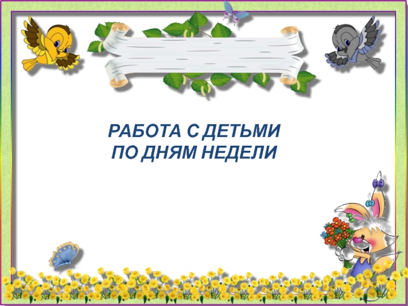 Презентация Неделя здоровья- занятие для дошкольников по физической культуре РАБОТА С ДЕТЬМИ ПО ДНЯМ НЕДЕЛИ РАБОТА С ДЕТЬМИ