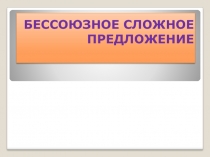 Презентация по русскому языку на тему Бессоюзное сложное предложение (9 класс)