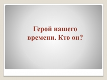 Презентация классного часа Герой нашего времени