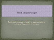 Мини-энциклопедия .Высказывания великих людей о справедливости свободе и общественном порядке.