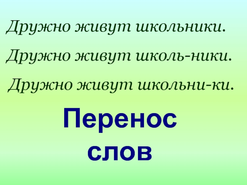 Урок 10 ПЕРЕНОС СЛОВ.pptx Дружно живут школьники.Дружно живут школь-ники.Дружно живут школьни-ки.Перенос слов Дружно живут школьники.Дружно живут школь-ники.Дружно живут школьни-ки.Перенос слов
