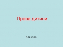 Презентація  Права дитини5-6 кл.