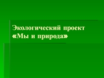 Экологический проект Мы и природа