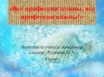 Презентация классный час Все профессии нужны 4 класс