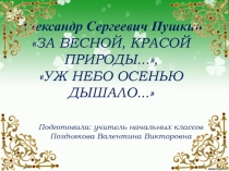 Презентация по литературному чтению Александр Сергеевич Пушкин ЗА ВЕСНОЙ, КРАСОЙ ПРИРОДЫ..., УЖ НЕБО ОСЕНЬЮ ДЫШАЛО... 3 класс