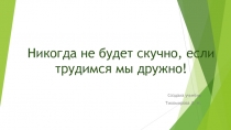 Презентация к уроку чтения на тему Никогда не будет скучно, если трудимся мы дружно (4 класс).