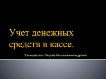 Презентация по бухгалтерскому учету Учет денежных средств в кассе