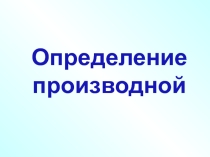 Презентация к уроку на тему Определение производной
