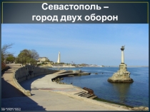 Презентация по Севастополеведению  Севастополь город двух оборон (4 класс)