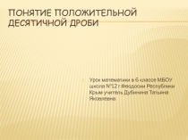 Презентация к уроку Понятие положительной десятичной дроби