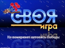 Своя игра Не померкнет летопись Победы