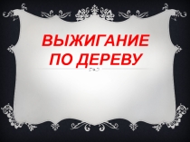 Презентация по технологии на тему  Выжигание